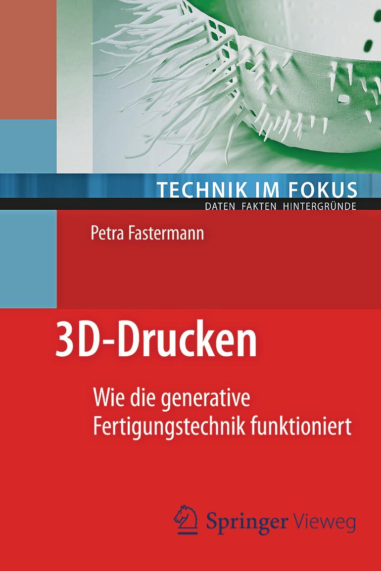 3D-Drucken. Wie die generative Fertigungstechnik funktioniert. Fastermann, Petra Springer Vieweg, Wiesbaden, 2014, 132 Seiten, 14,99 Euro