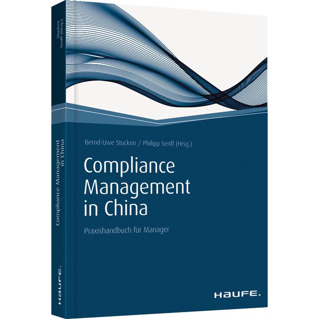 Compliance Management in China. Praxishandbuch für Manager. Stucken, Bernd-Uwe, Senff, Philipp (Hrsg.) Haufe Verlag, Freiburg 2015 304 Seiten, 99 Euro