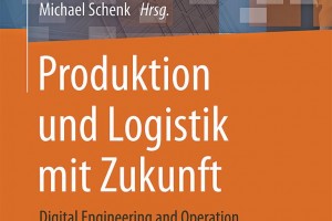 Produktion und Logistik mit Zukunft. Digital Engineering and Operation. Schenk, Michael (Hrsg.), Springer Vieweg, Heideberg, 2015, 490 Seiten, 79,99 Euro